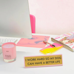 I Work Hard So My Dog Can Have A Better Life Deskplate