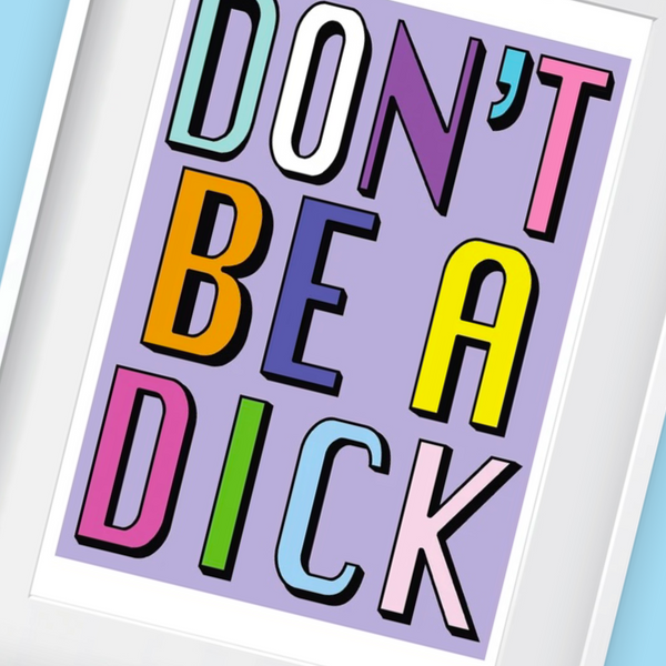 Don’t Be A Dick Print A3