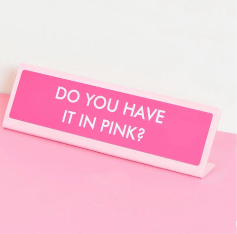 Large “ DO YOU HAVE IT IN PINK?” Deskplate